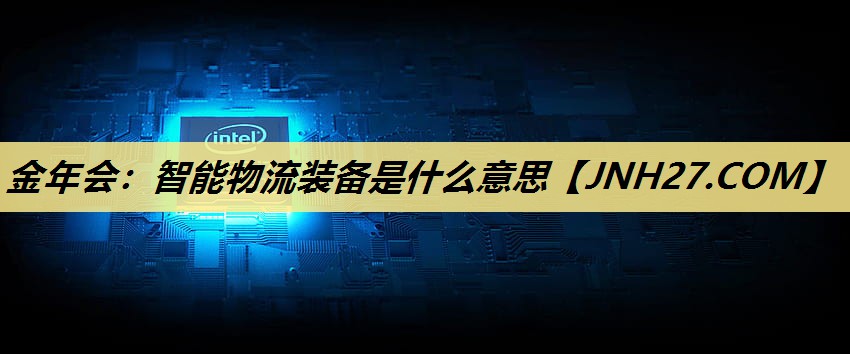 金年会：智能物流装备是什么意思