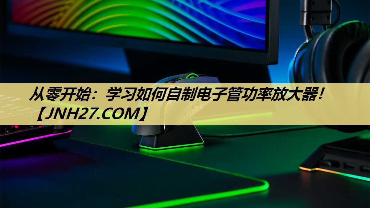 从零开始:学习如何自制电子管功率放大器! 从零开始:学习如何自制电子管功率放大器!
